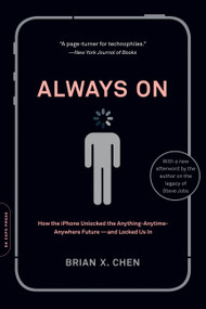 Always On (How the iPhone Unlocked the Anything-Anytime-Anywhere Future--and Locked Us In) by Brian X. Chen, 9780306820762