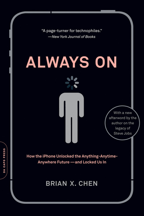Always On (How the iPhone Unlocked the Anything-Anytime-Anywhere Future--and Locked Us In) by Brian X. Chen, 9780306820762