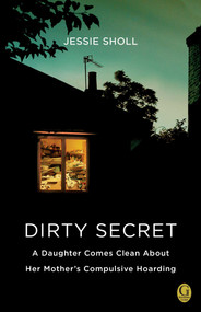 Dirty Secret (A Daughter Comes Clean About Her Mother's Compulsive Hoarding) by Jessie Sholl, 9781439192528