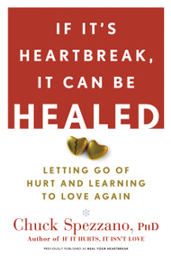 If It's Heartbreak, It Can Be Healed (Letting Go of Hurt and Learning to Love Again) by Chuck Spezzano, 9781600940125