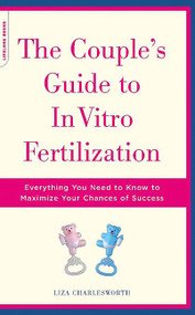 The Couple's Guide To In Vitro Fertilization (Everything You Need To Know To Maximize Your Chances Of Success) by Liza Charlesworth, 9780738208978