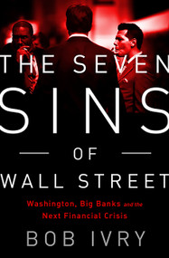 The Seven Sins of Wall Street (Big Banks, their Washington Lackeys, and the Next Financial Crisis) by Bob Ivry, 9781610393652