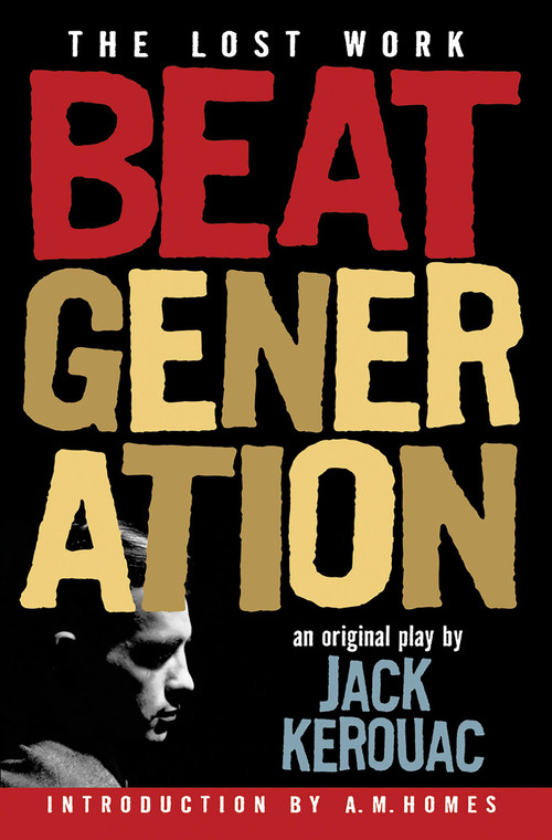 Beat Generation (The Lost Work) by Jack Kerouac, A. M. Homes, 9781560258940
