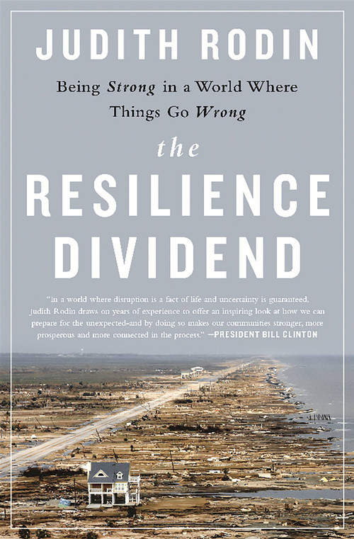 The Resilience Dividend (Being Strong in a World Where Things Go Wrong) by Judith Rodin, 9781610394703