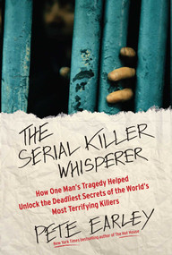 The Serial Killer Whisperer (How One Man's Tragedy Helped Unlock the Deadliest Secrets of the World's Most Terrifying Killers) by Pete Earley, 9781439199039