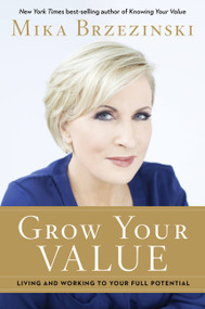 Grow Your Value (Living and Working to Your Full Potential) by Mika Brzezinski, 9781602862685