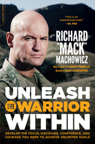 Unleash the Warrior Within (Develop the Focus, Discipline, Confidence, and Courage You Need to Achieve Unlimited Goals) by Richard Mack Machowicz, 9780738215686