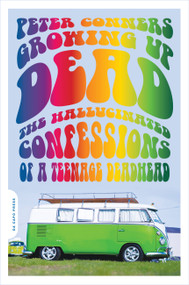 Growing Up Dead (The Hallucinated Confessions of a Teenage Deadhead) by Peter Conners, 9780306817335