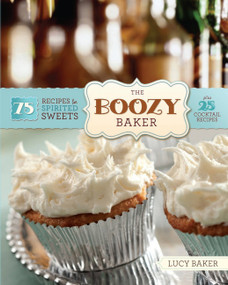 The Boozy Baker (75 Recipes for Spirited Sweets) by Lucy Baker, 9780762438020