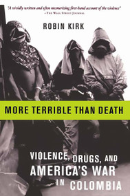 More Terrible Than Death (Drugs, Violence, and America's War in Colombia) by Robin Kirk, 9781586482077