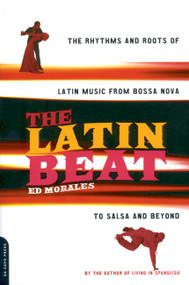 The Latin Beat (The Rhythms And Roots Of Latin Music From Bossa Nova To Salsa And Beyond) by Ed Morales, 9780306810183