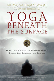 Yoga Beneath the Surface (An American Student and His Indian Teacher Discuss Yoga Philosophy and Practice) by Srivatsa Ramaswami, David Hurwitz, 9781569242940