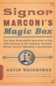 Signor Marconi's Magic Box (The Most Remarkable Invention Of The 19th Century & The Amateur Inventor Whose Genius Sparked A Revolution) by Gavin Weightman, 9780306813788
