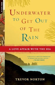 Underwater to Get Out of the Rain (A Love Affair With the Sea) by Trevor Norton, 9780306815362