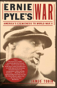 Ernie Pyle's War (America's Eyewitness to World War II) by James Tobin, 9780743284769