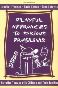 Playful Approaches to Serious Problems (Narrative Therapy with Children and their Families) by David Epston, Jennifer Freeman, Dean Lobovits, 9780393702293