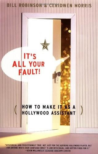 Its All Your Fault (How To Make It As A Hollywood Assistant) by Bill Robinson, Ceridwen Morris, 9780684869582