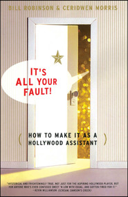 Its All Your Fault (How To Make It As A Hollywood Assistant) by Bill Robinson, Ceridwen Morris, 9780684869582