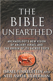 The Bible Unearthed (Archaeology's New Vision of Ancient Israel and the Origin of Its Sacred Texts) by Israel Finkelstein, Neil Asher Silberman, 9780684869131