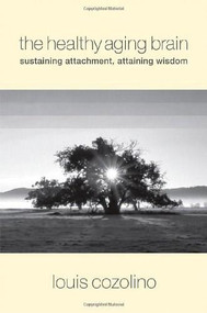 The Healthy Aging Brain (Sustaining Attachment, Attaining Wisdom) by Louis Cozolino, 9780393705133