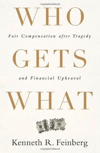 Who Gets What (Fair Compensation after Tragedy and Financial Upheaval) by Kenneth R. Feinberg, 9781586489779
