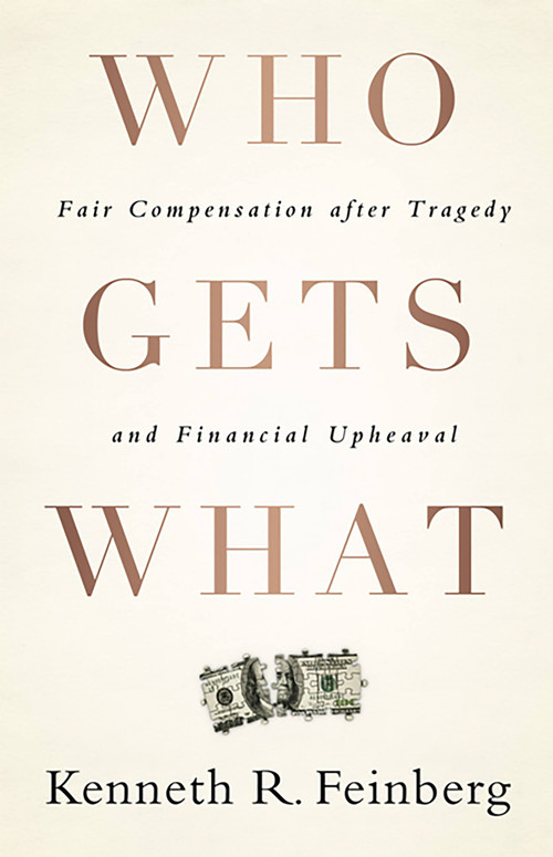 Who Gets What (Fair Compensation after Tragedy and Financial Upheaval) by Kenneth R. Feinberg, 9781586489779