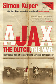 Ajax, the Dutch, the War (The Strange Tale of Soccer During Europe's Darkest Hour) by Simon Kuper, 9781568587233