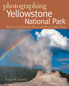 Photographing Yellowstone National Park (Where to Find Perfect Shots and How to Take Them) by Gustav W. Verderber, 9780881507690