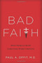 Bad Faith (When Religious Belief Undermines Modern Medicine) by Paul A Offit, 9780465082964