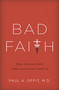 Bad Faith (When Religious Belief Undermines Modern Medicine) by Paul A Offit, 9780465082964