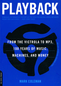 Playback (From the Victrola to MP3, 100 Years of Music, Machines, and Money) by Mark Coleman, 9780306813900