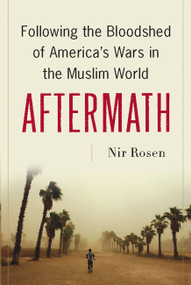 Aftermath (Following the Bloodshed of America's Wars in the Muslim World) by Nir Rosen, 9781568584010