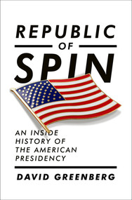 Republic of Spin (An Inside History of the American Presidency) by David Greenberg, 9780393067064