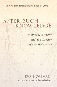 After Such Knowledge (Memory, History, and the Legacy of the Holocaust) by Eva Hoffman, 9781586483043