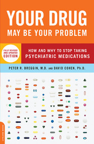 Your Drug May Be Your Problem, Revised Edition (How and Why to Stop Taking Psychiatric Medications) by Peter Breggin, David Cohen, 9780738210988