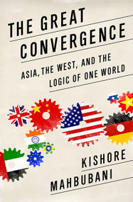 The Great Convergence (Asia, the West, and the Logic of One World) by Kishore Mahbubani, 9781610393690