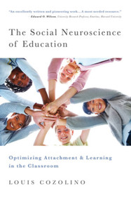 The Social Neuroscience of Education (Optimizing Attachment and Learning in the Classroom) by Louis Cozolino, 9780393706093