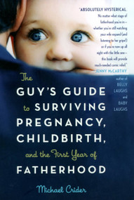The Guy's Guide to Surviving Pregnancy, Childbirth, and the First Year of Fatherhood by Michael Crider, 9780738210278