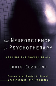The Neuroscience of Psychotherapy (Healing the Social Brain) by Louis Cozolino, 9780393706420