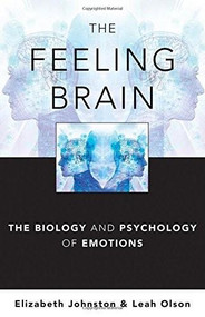 The Feeling Brain (The Biology and Psychology of Emotions) by Elizabeth Johnston, Leah Olson, 9780393706659