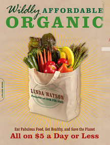 Wildly Affordable Organic (Eat Fabulous Food, Get Healthy, and Save the Planet -- All on $5 a Day or Less) by Linda Watson, 9780738214689