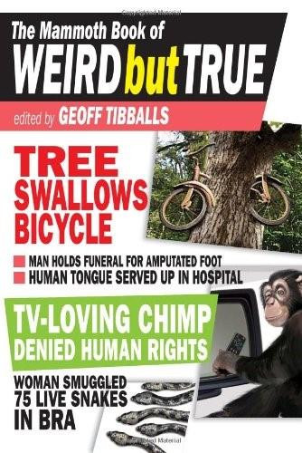 The Mammoth Book of Weird But True by Geoff Tibballs, 9780762437283