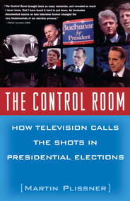 The Control Room (How Television Calls the Shots in Presidential Elections) by Martin Plissner, 9780684867724