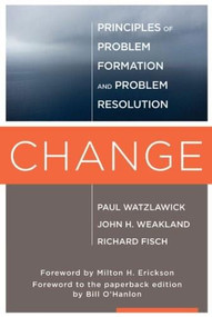 Change (Principles of Problem Formation and Problem Resolution) by Paul Watzlawick, John H. Weakland, Richard Fisch, Milton H. Erickson, Bill O'Hanlon, 9780393707069