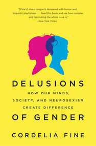 Delusions of Gender (How Our Minds, Society, and Neurosexism Create Difference) by Cordelia Fine, 9780393340242