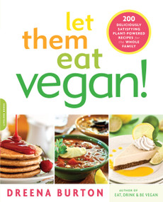 Let Them Eat Vegan! (200 Deliciously Satisfying Plant-Powered Recipes for the Whole Family) by Dreena Burton, 9780738215617