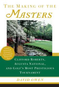 The Making of the Masters (Clifford Roberts, Augusta National, and Golf's Most Prestigious Tournament) by David Owen, 9780684867519