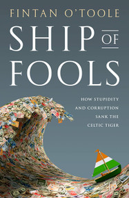 Ship of Fools (How Stupidity and Corruption Sank the Celtic Tiger) by Fintan O'Toole, 9781586488819