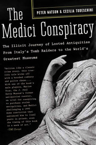 The Medici Conspiracy (The Illicit Journey of Looted Antiquities-- From Italy's Tomb Raiders to the World's Greatest Museums) by Peter Watson, Cecilia Todeschini, 9781586484385
