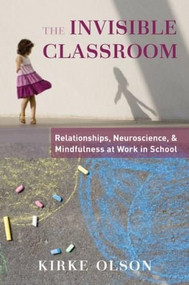 The Invisible Classroom (Relationships, Neuroscience & Mindfulness in School) by Kirke Olson, Louis Cozolino, 9780393707571